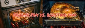 Read more about the article Broiler Pan Vs Roasting Pan | Side by Side Comparison