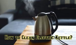 Read more about the article How to Clean Electric Kettle | Step by Step Process