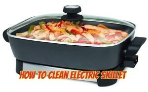 Read more about the article How to Clean Electric Skillet (Frying Pan)