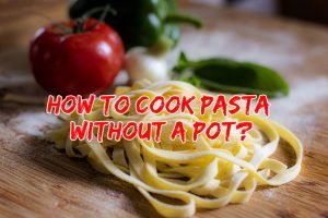 Read more about the article How to Cook Pasta without a Pot? Ultimate Ideas