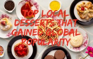 Read more about the article Top Local Desserts That Gained Global Popularity